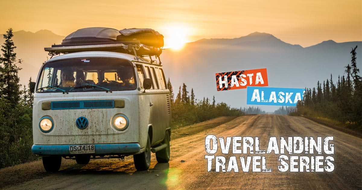 Hasta Alaska Overlanding Travel Series